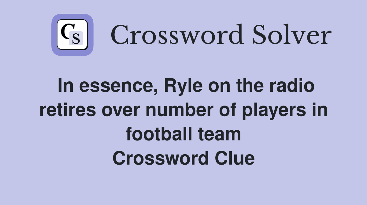 In essence, Ryle on the radio retires over number of players in football team Crossword Clue