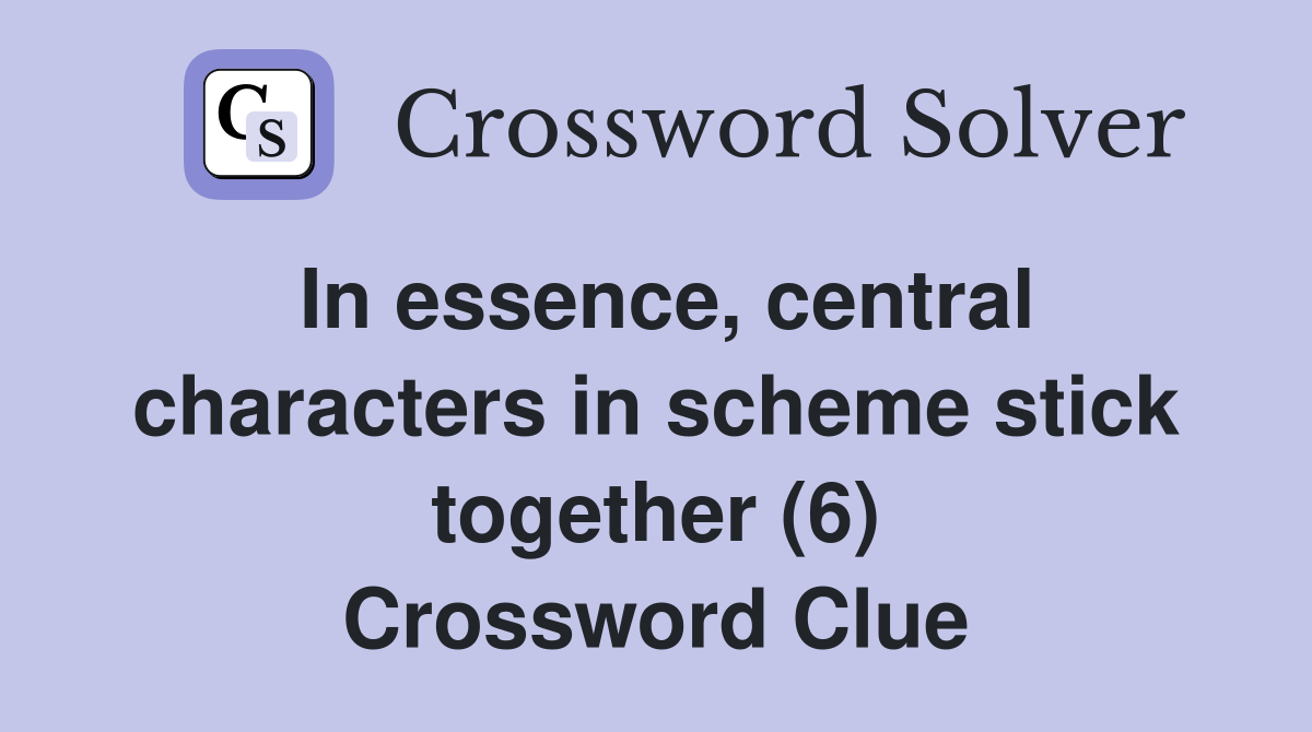 In essence, central characters in scheme stick together (6) Crossword Clue