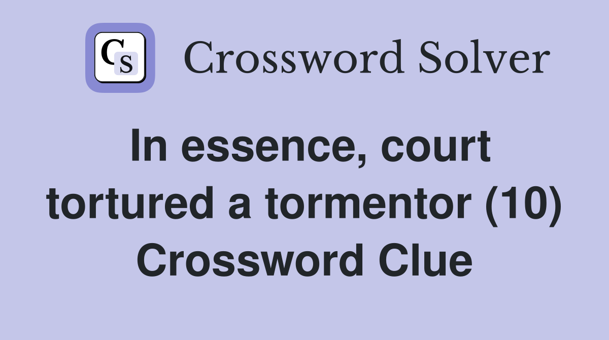 In essence, court tortured a tormentor (10) Crossword Clue