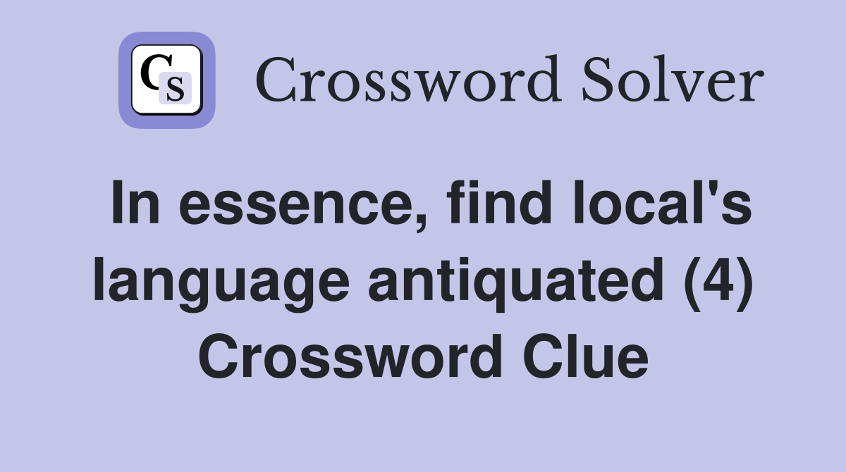 In essence, find local's language antiquated (4) Crossword Clue
