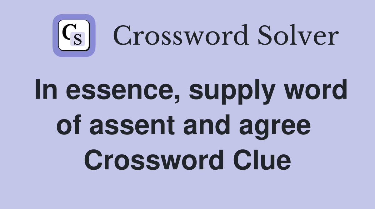 In essence, supply word of assent and agree  Crossword Clue