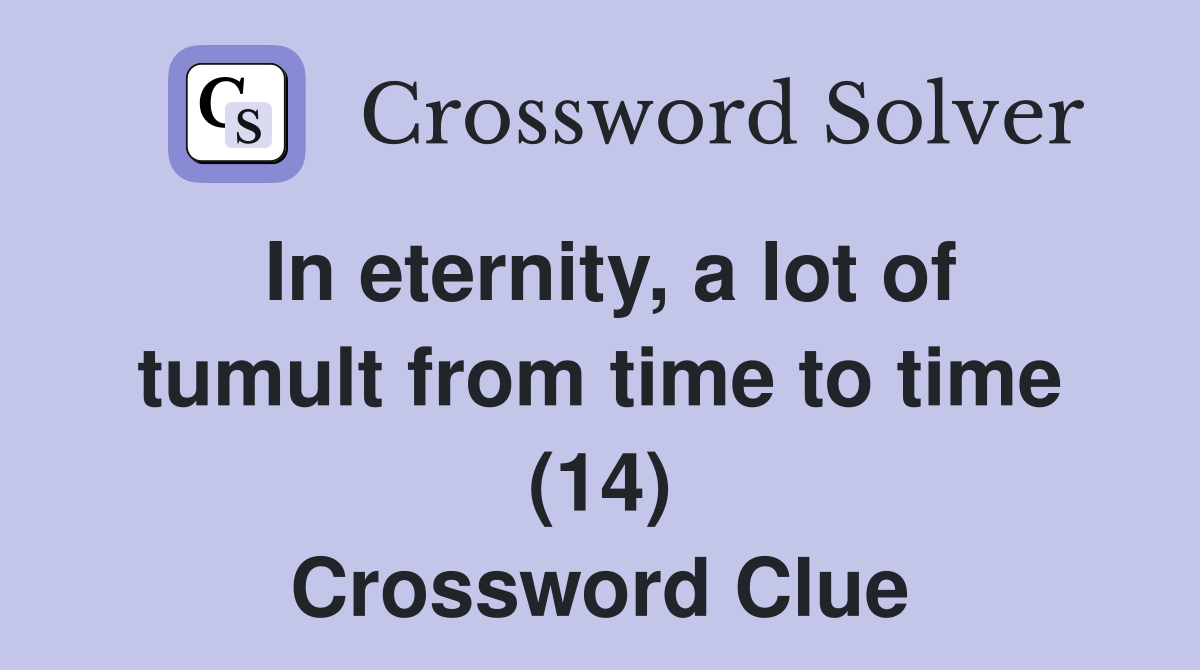 In eternity, a lot of tumult from time to time (14) Crossword Clue