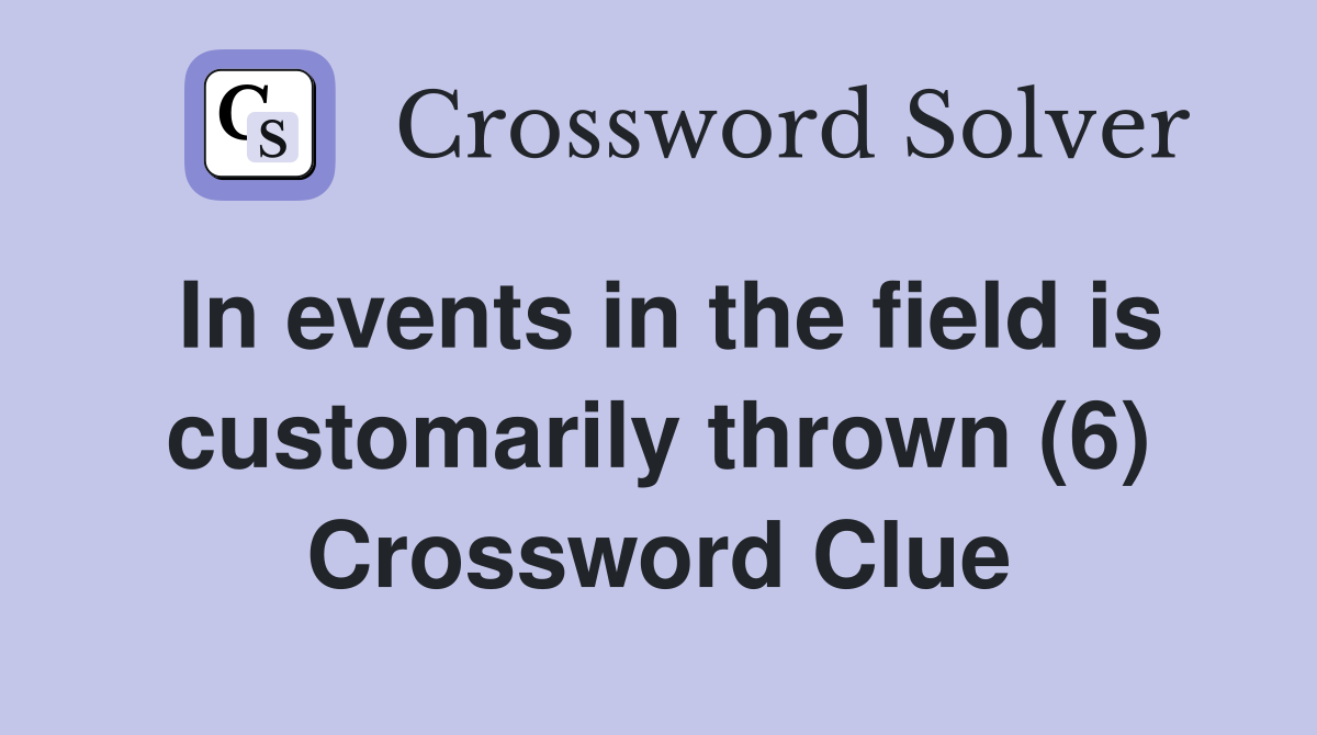In events in the field is customarily thrown (6) Crossword Clue