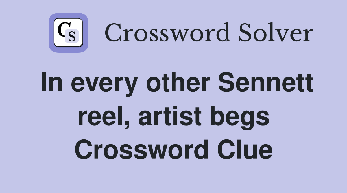 In every other Sennett reel, artist begs Crossword Clue
