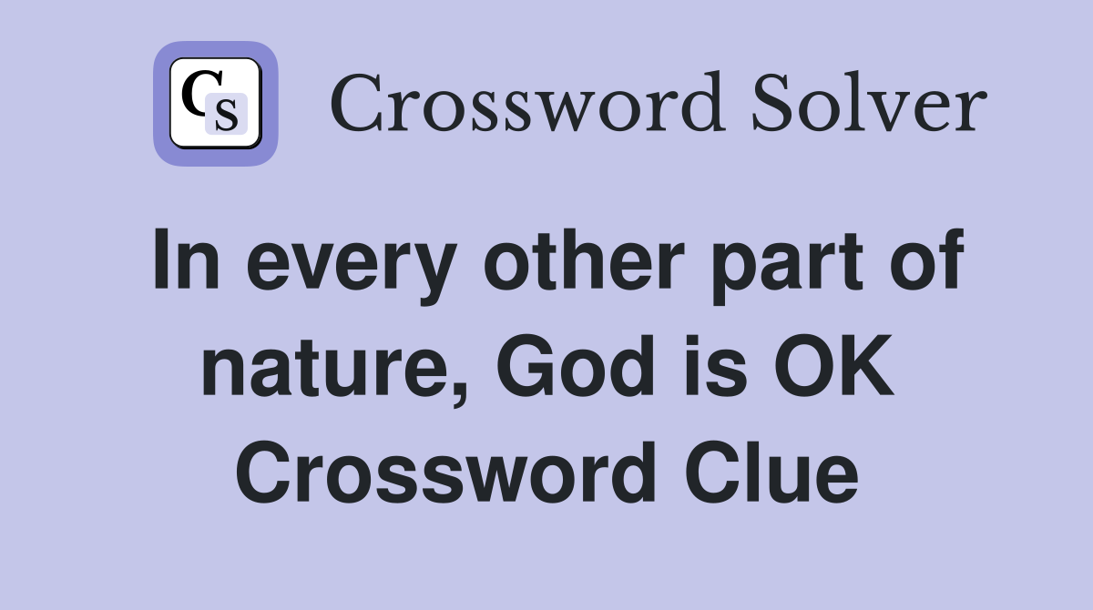 In every other part of nature, God is OK Crossword Clue