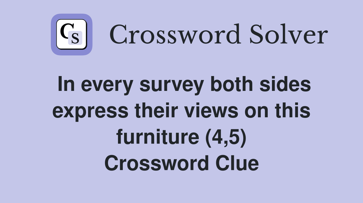 In every survey both sides express their views on this furniture (4,5) Crossword Clue