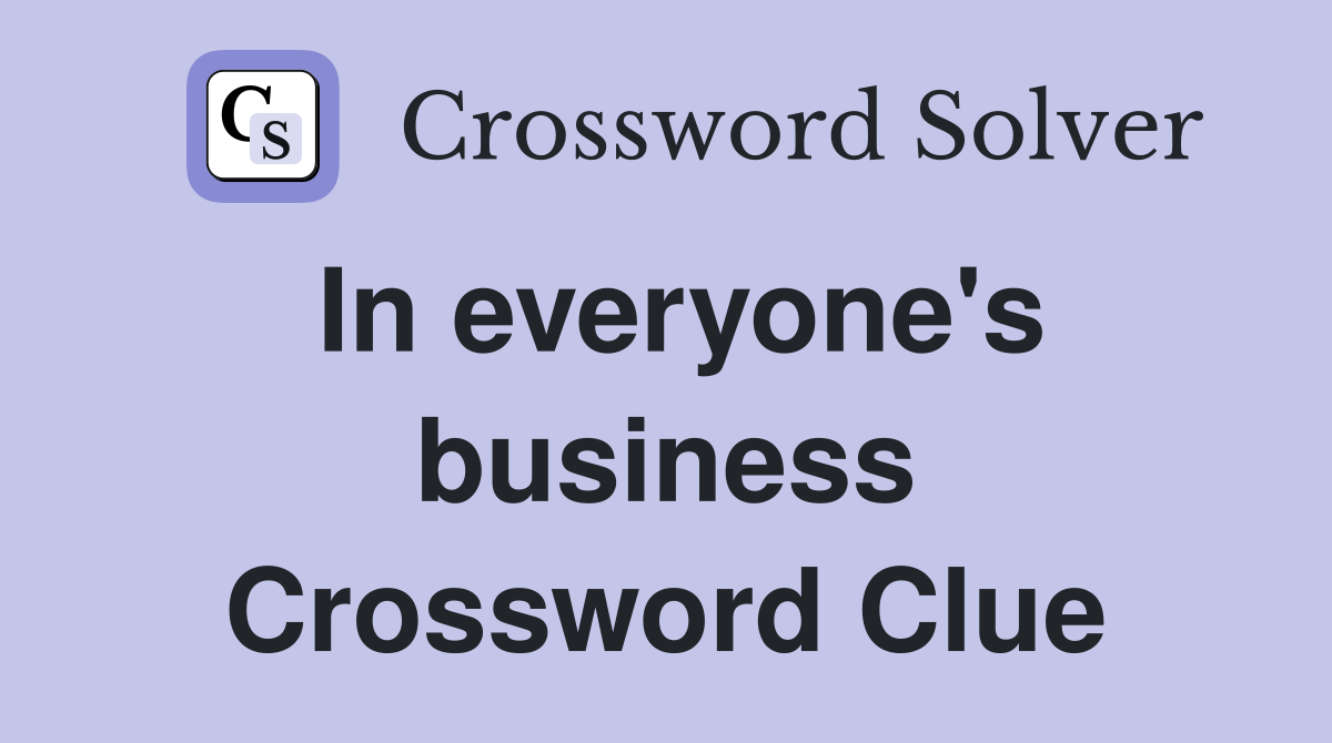 In everyone's business Crossword Clue
