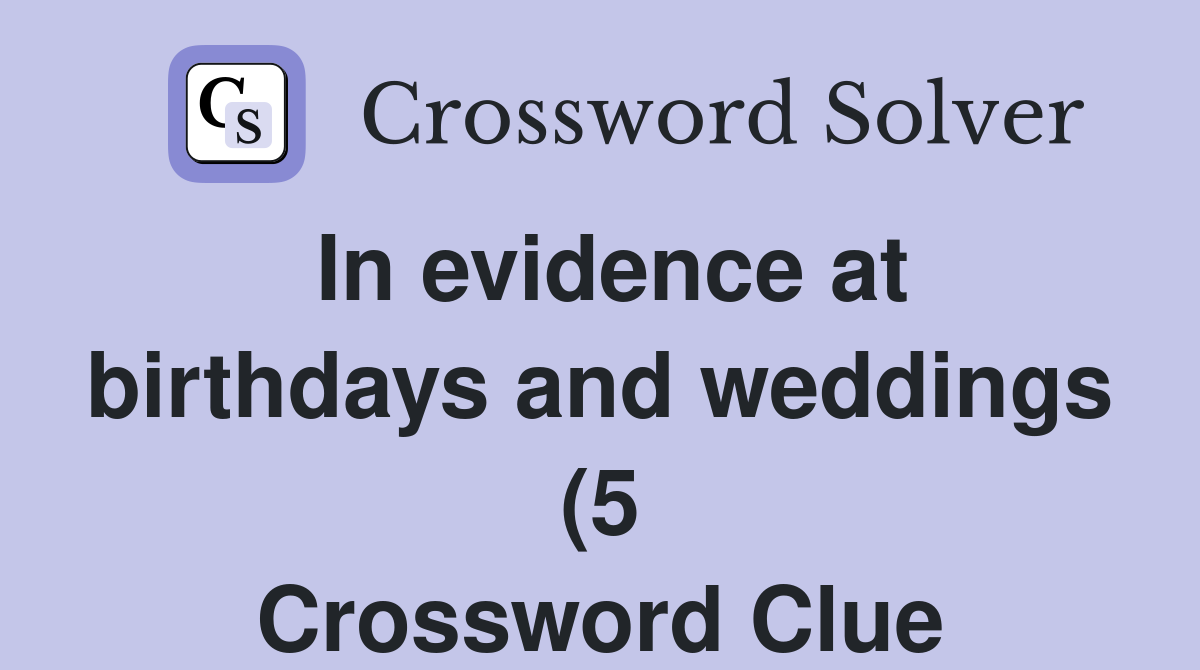 In evidence at birthdays and weddings (5) Crossword Clue Answers In evidence at birthdays and weddings (5) Crossword Clue Answers