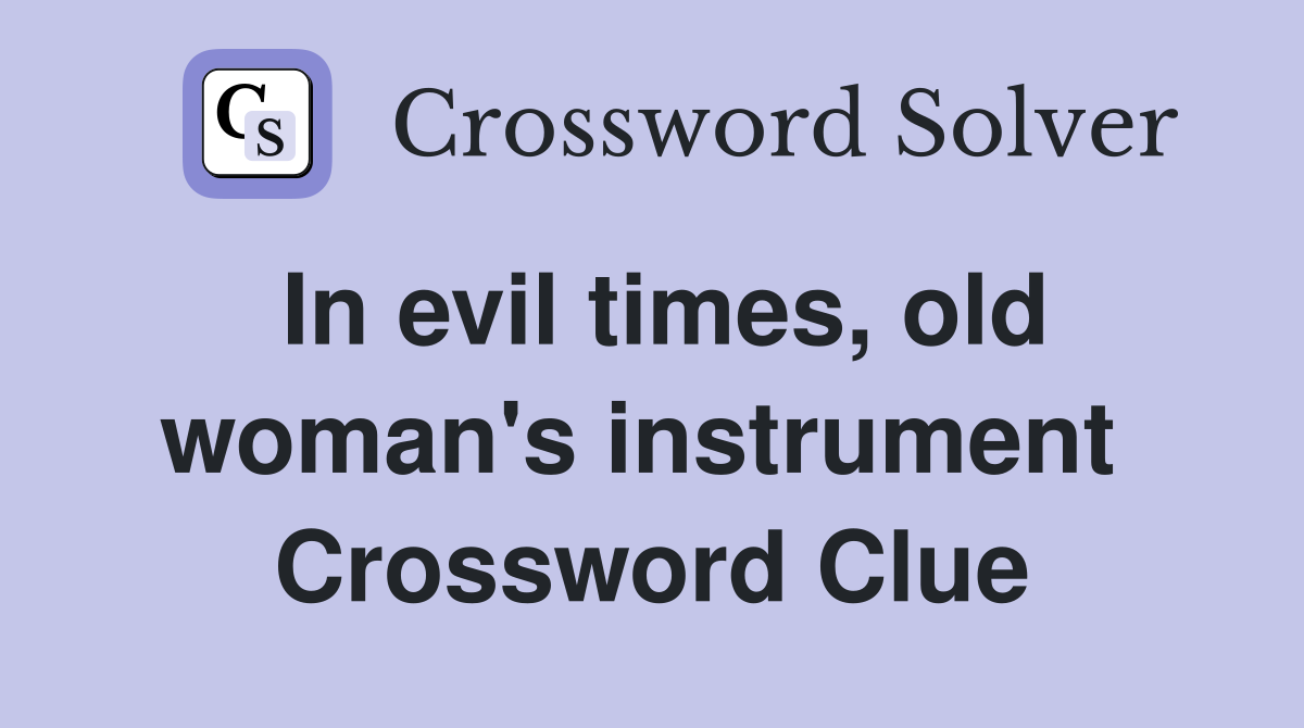 In evil times, old woman's instrument  Crossword Clue