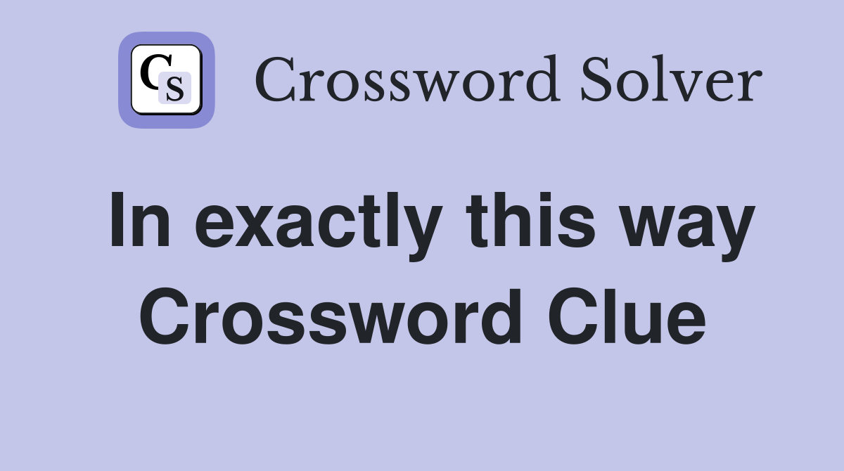 In exactly this way Crossword Clue