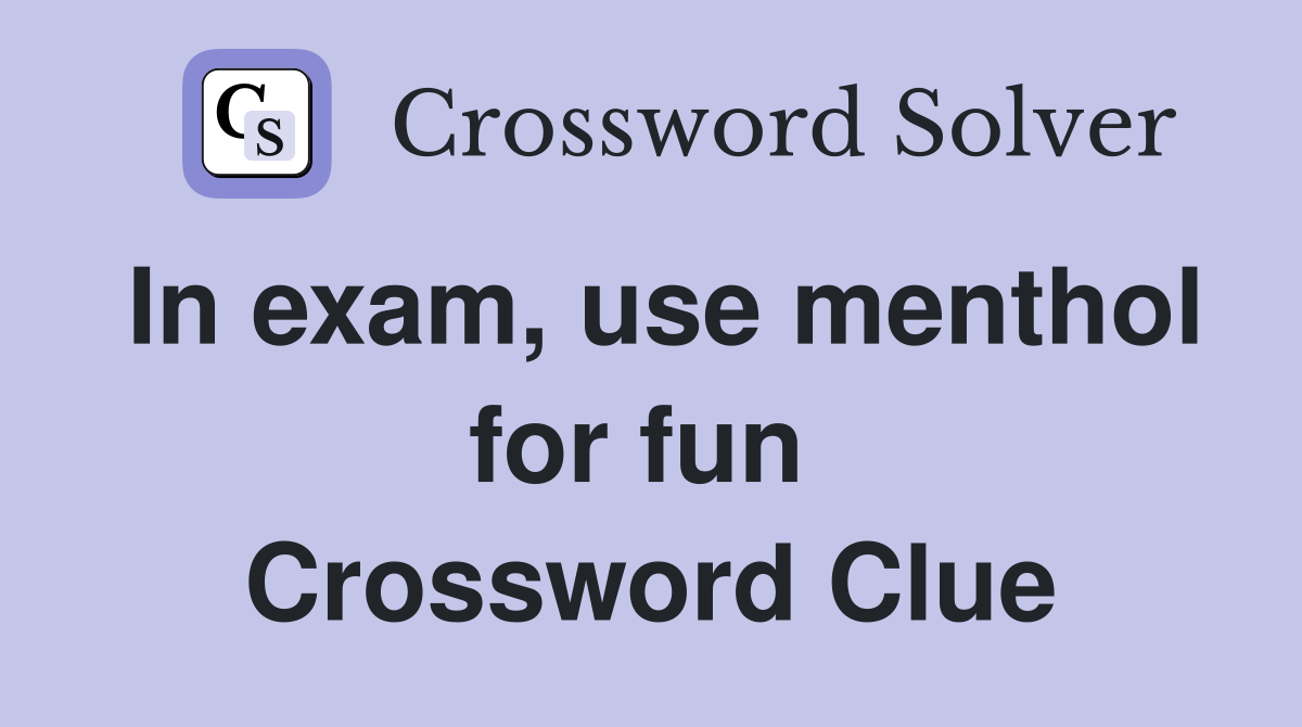 In exam, use menthol for fun  Crossword Clue