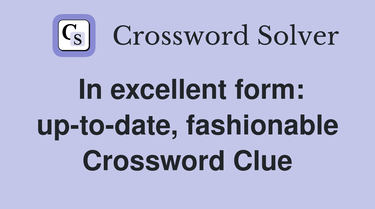 In excellent form: up-to-date, fashionable Crossword Clue