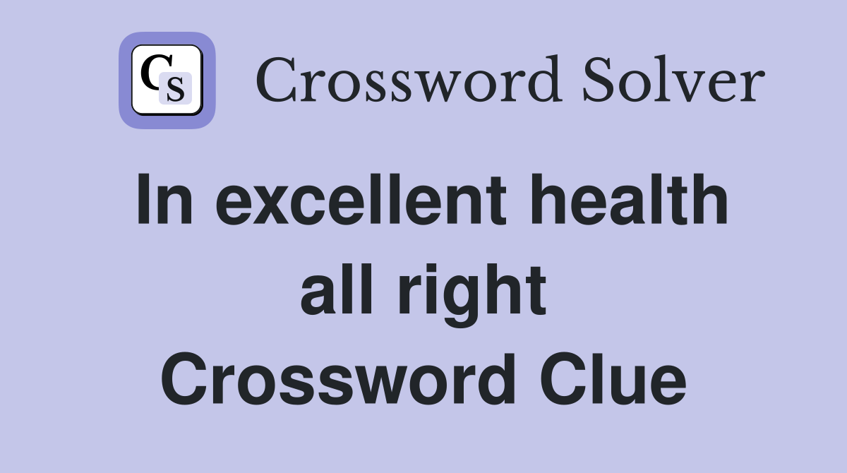 In excellent health all right Crossword Clue