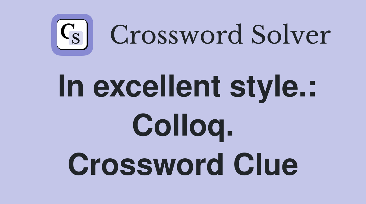 In excellent style.: Colloq. Crossword Clue