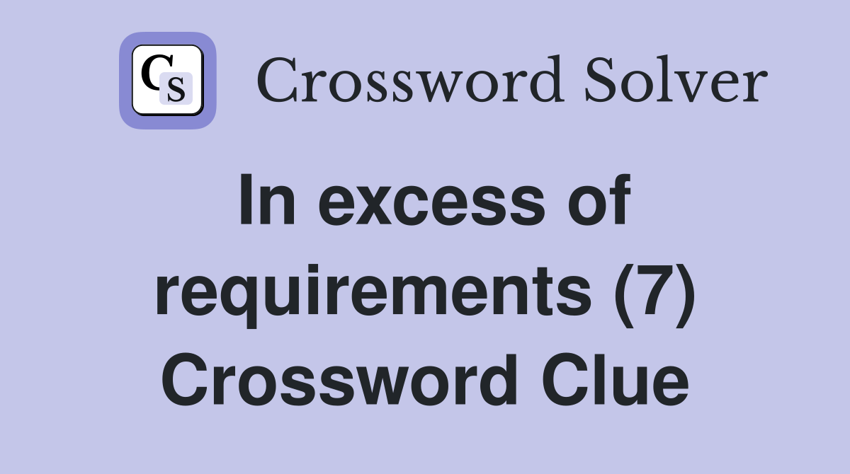 In excess of requirements (7) Crossword Clue