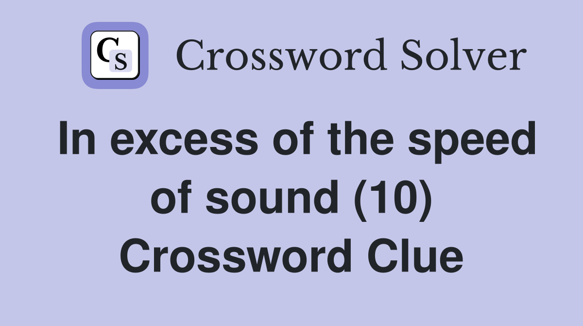 In excess of the speed of sound (10) Crossword Clue