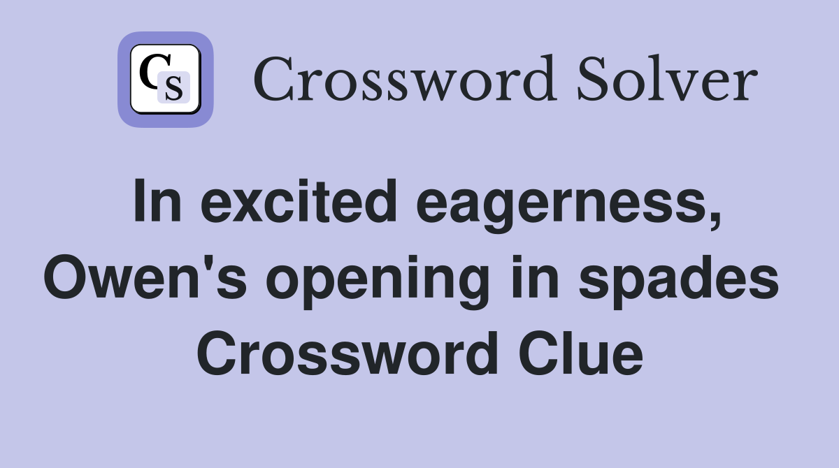 In excited eagerness, Owen's opening in spades  Crossword Clue