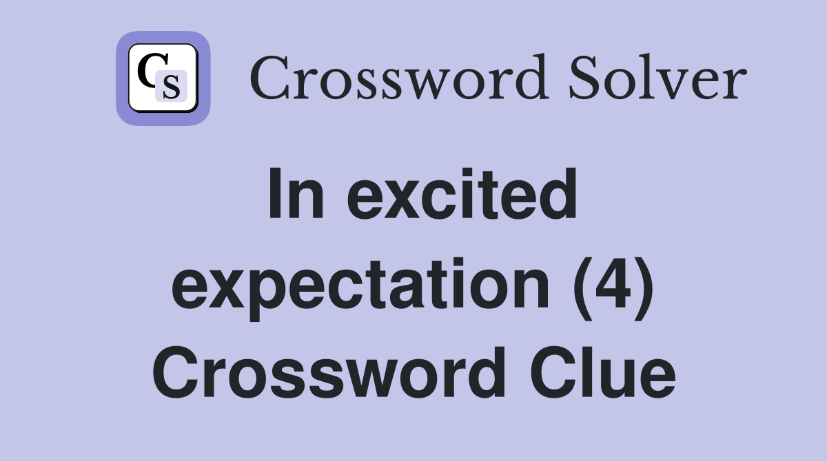 In excited expectation (4) Crossword Clue