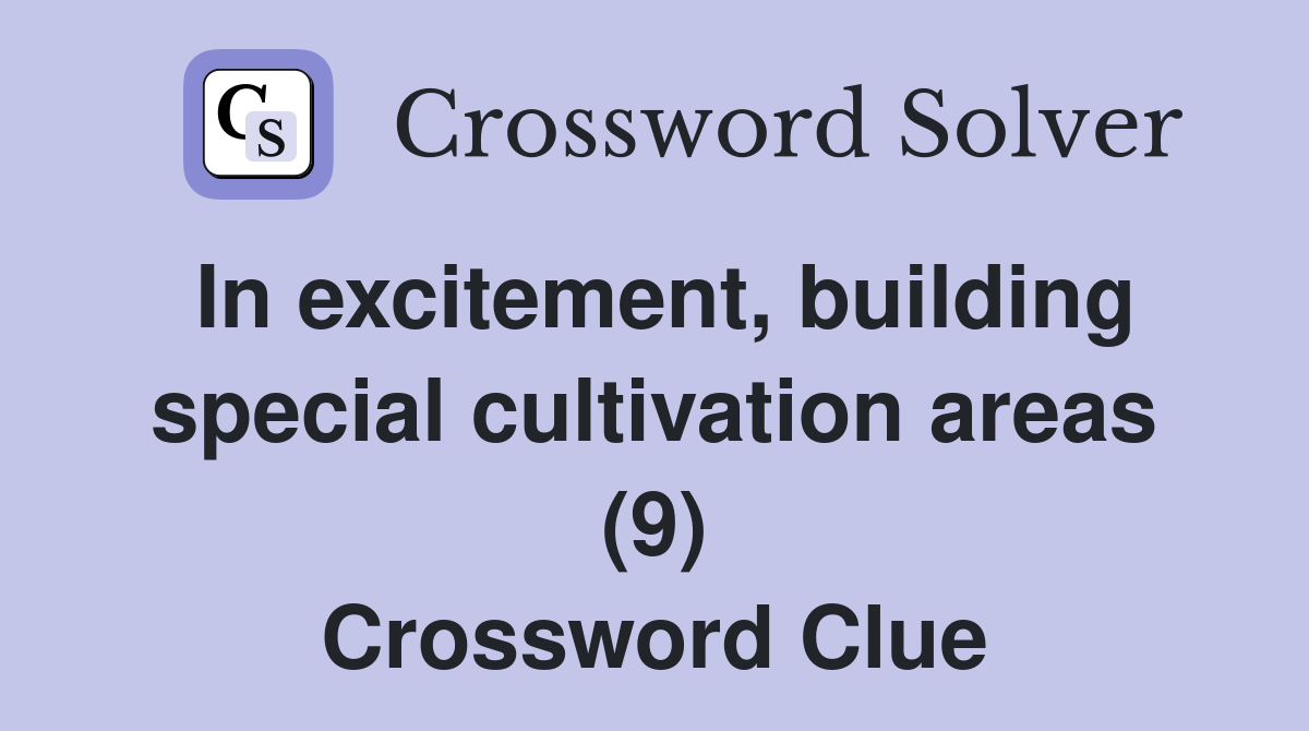 In excitement, building special cultivation areas (9) Crossword Clue