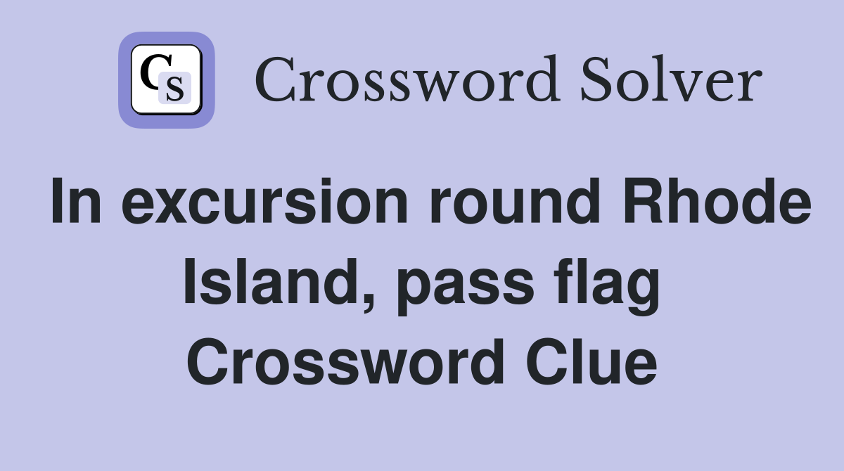 In excursion round Rhode Island, pass flag Crossword Clue