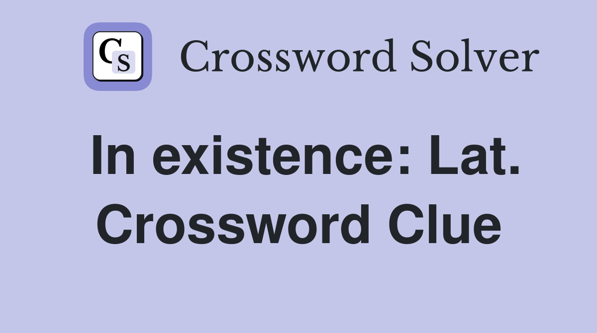 In existence: Lat. Crossword Clue