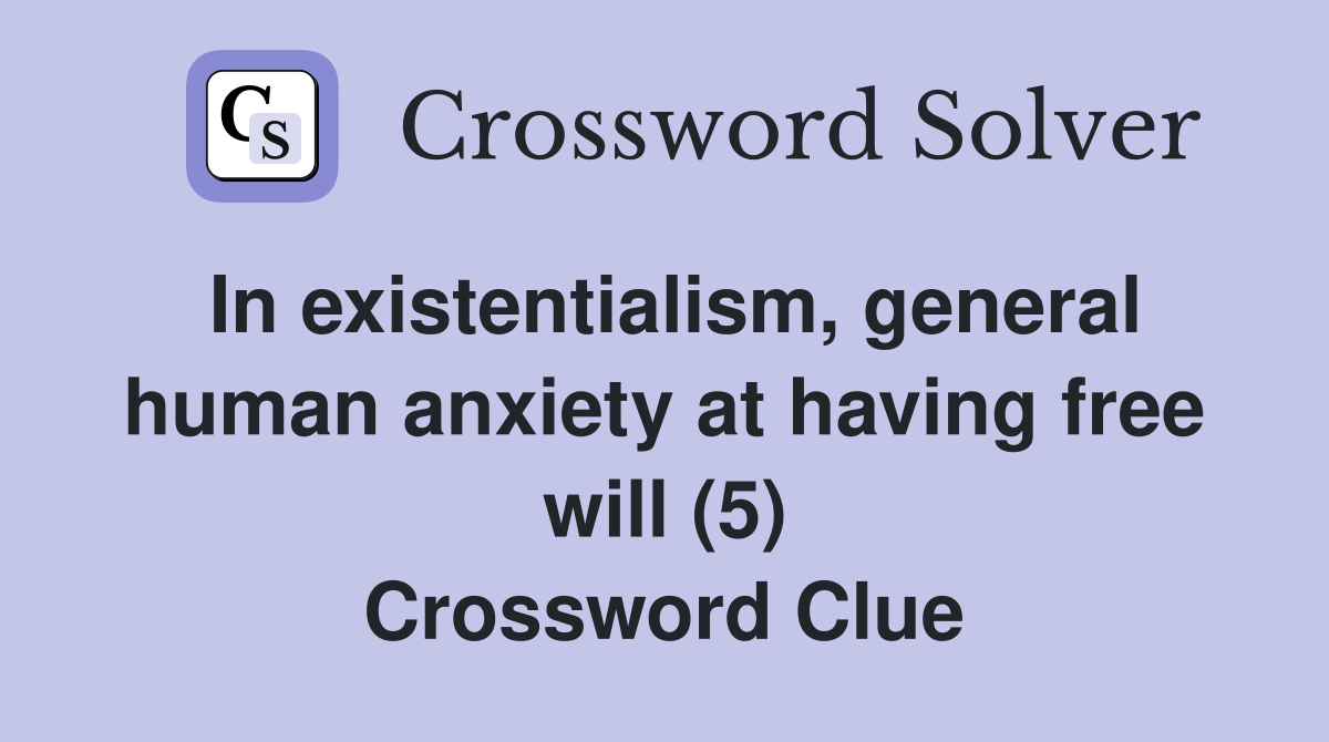In existentialism, general human anxiety at having free will (5) Crossword Clue