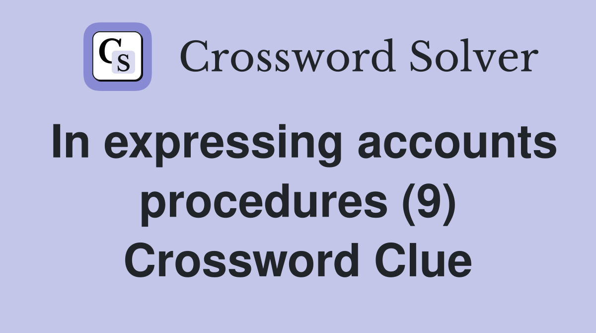 In expressing accounts procedures (9) Crossword Clue