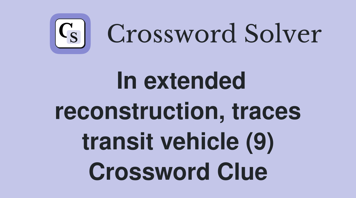 In extended reconstruction, traces transit vehicle (9) Crossword Clue