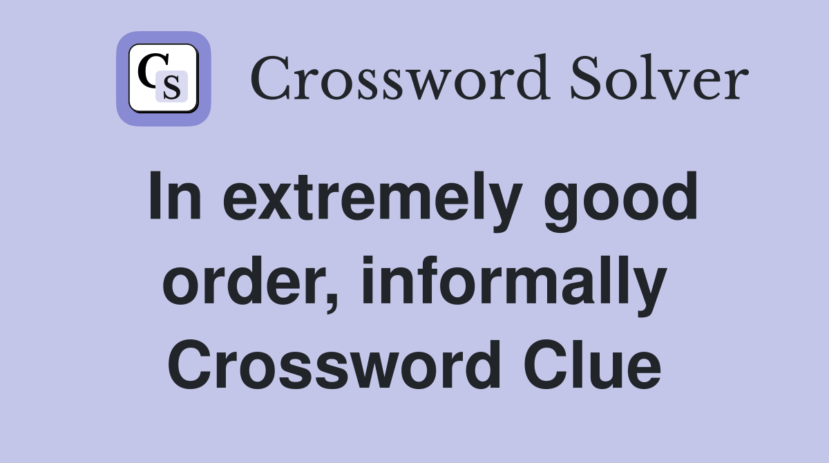 In extremely good order, informally Crossword Clue