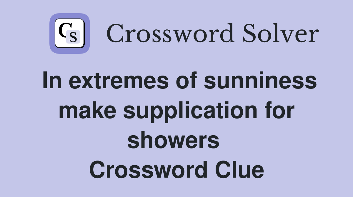 In extremes of sunniness make supplication for showers  Crossword Clue