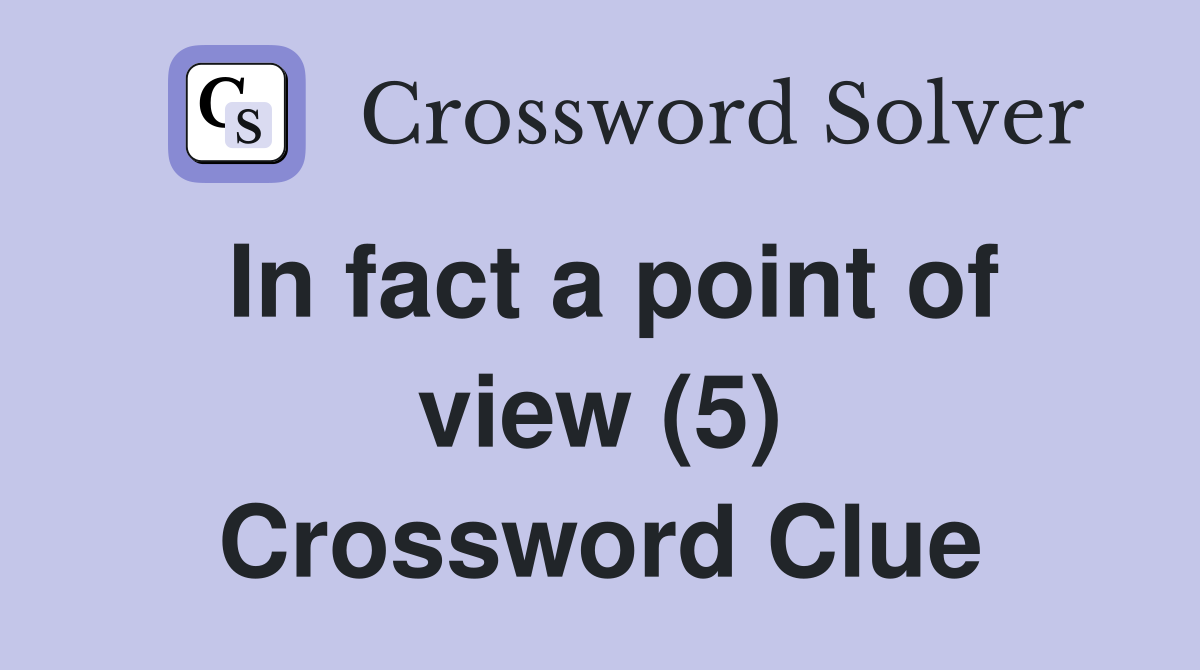 In fact a point of view (5) Crossword Clue
