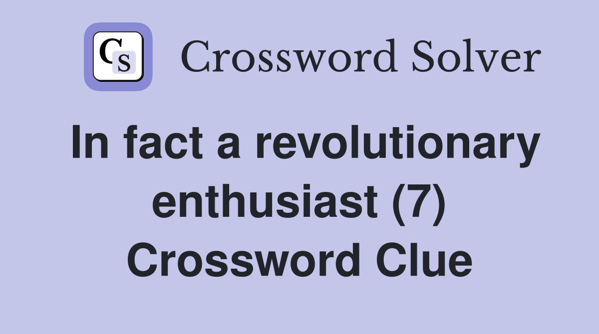 In fact a revolutionary enthusiast (7) Crossword Clue