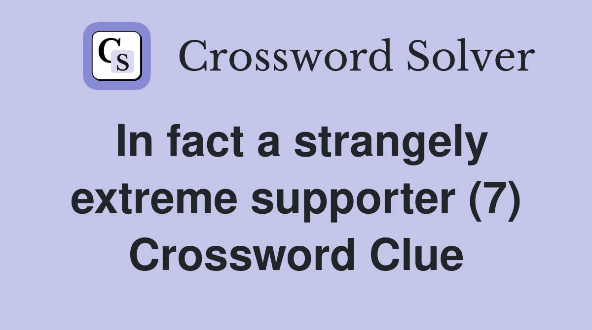 In fact a strangely extreme supporter (7) Crossword Clue