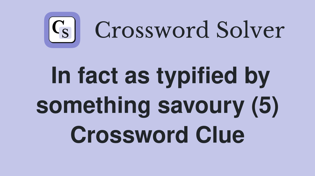 In fact as typified by something savoury (5) Crossword Clue