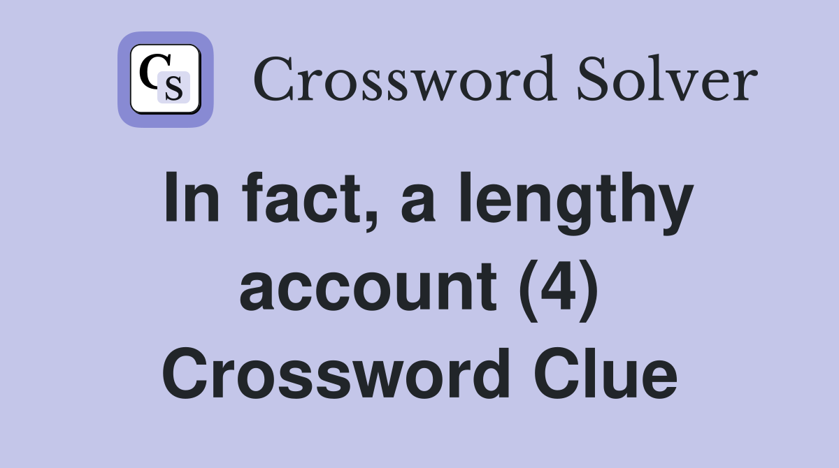 In fact, a lengthy account (4) Crossword Clue