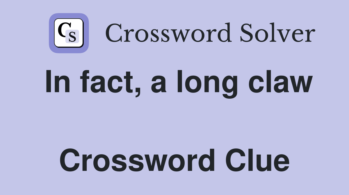 In fact, a long claw  Crossword Clue