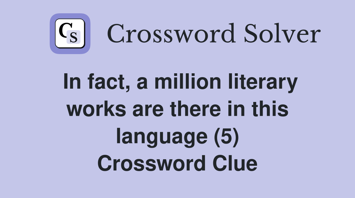 In fact, a million literary works are there in this language (5) Crossword Clue