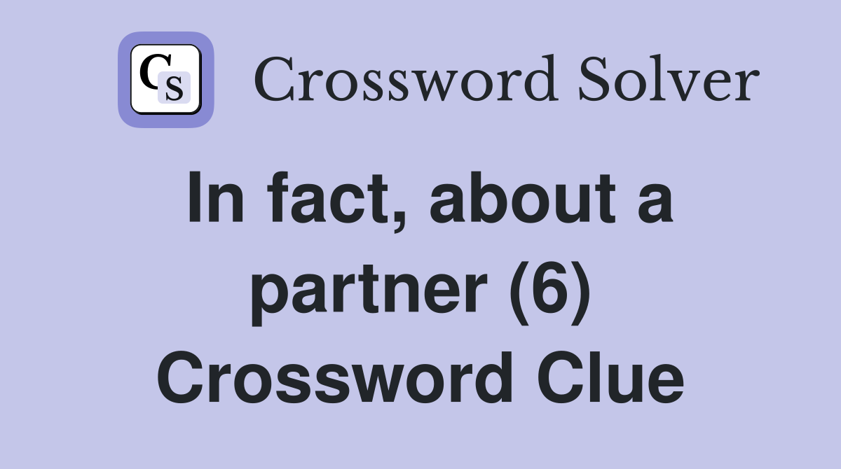 In fact, about a partner (6) Crossword Clue