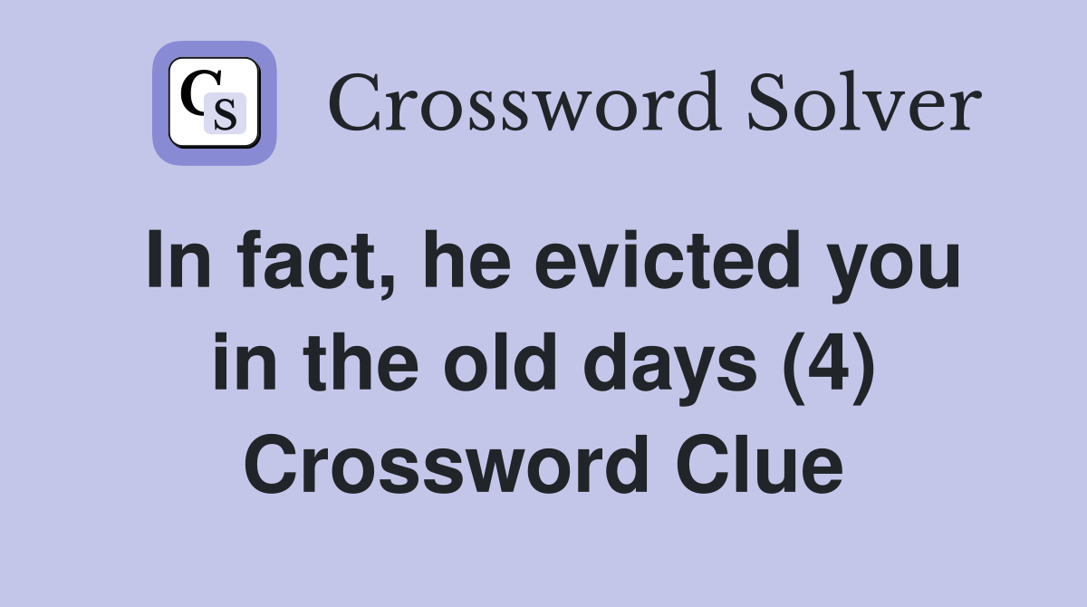 In fact, he evicted you in the old days (4) Crossword Clue