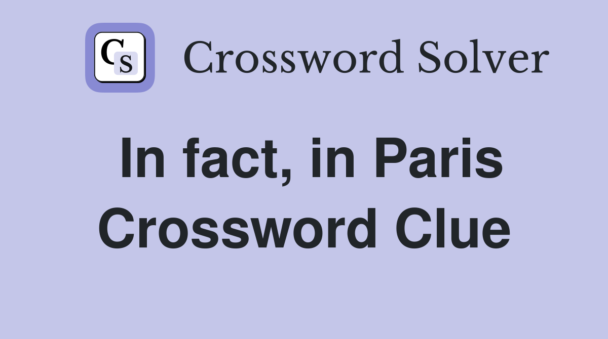 In fact, in Paris Crossword Clue