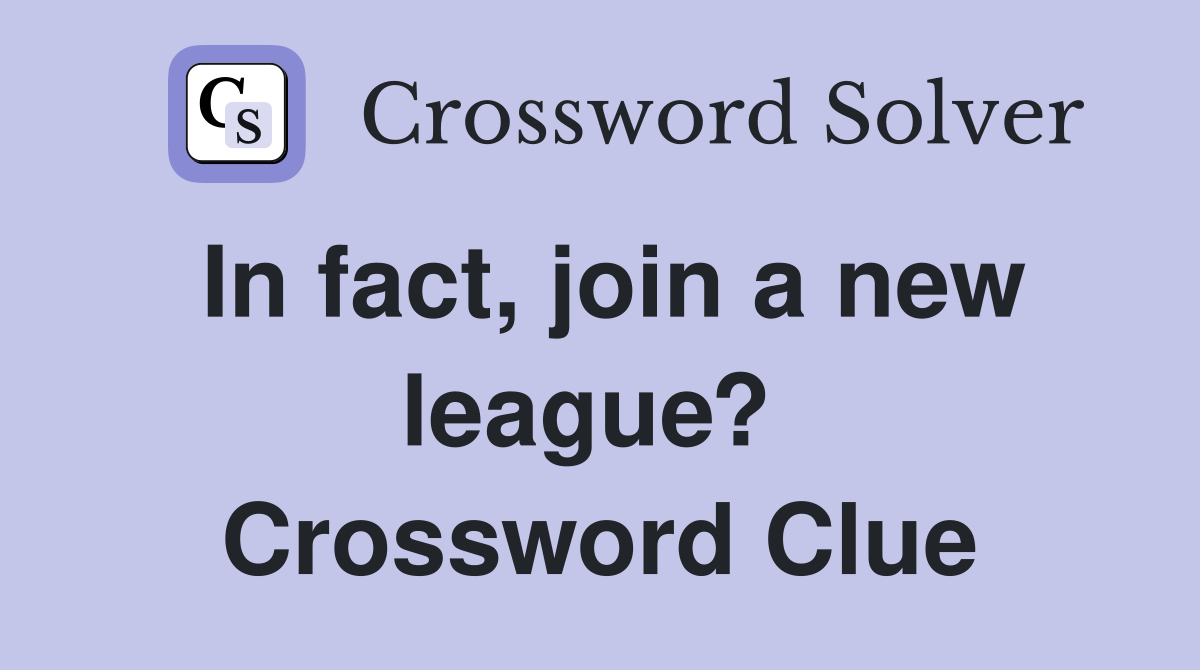 In fact, join a new league?  Crossword Clue