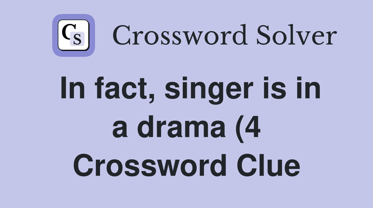 In fact singer is in a drama (4) Crossword Clue Answers Crossword In fact singer is in a drama (4) Crossword Clue Answers Crossword