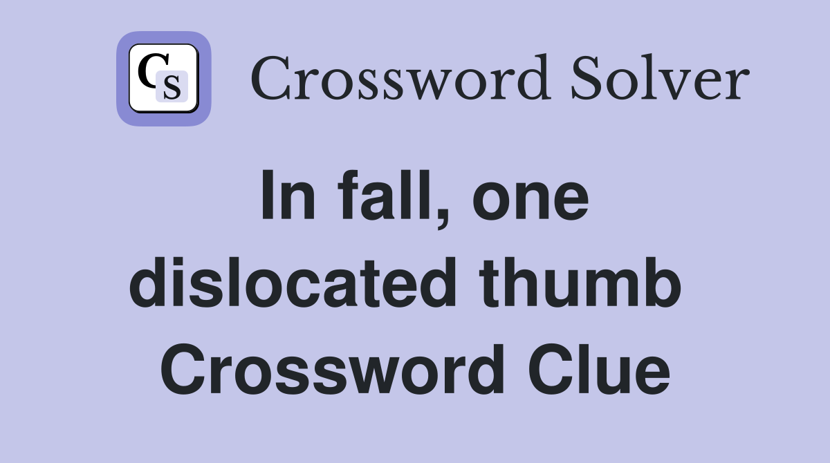 In fall, one dislocated thumb  Crossword Clue