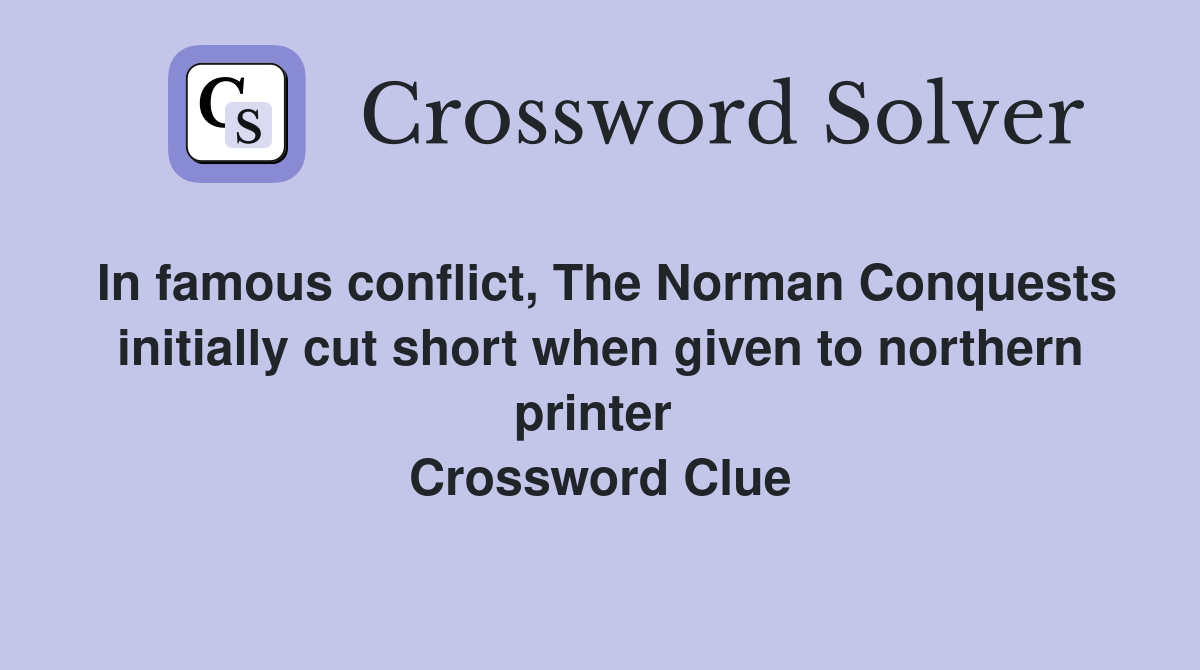 In famous conflict, The Norman Conquests initially cut short when given to northern printer  Crossword Clue