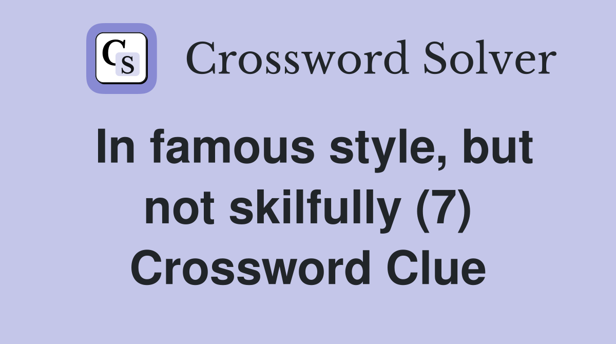 In famous style, but not skilfully (7) Crossword Clue