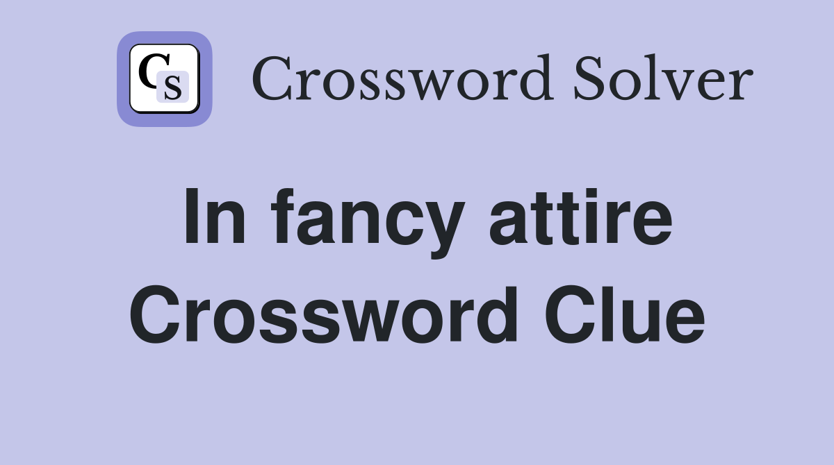 In fancy attire Crossword Clue