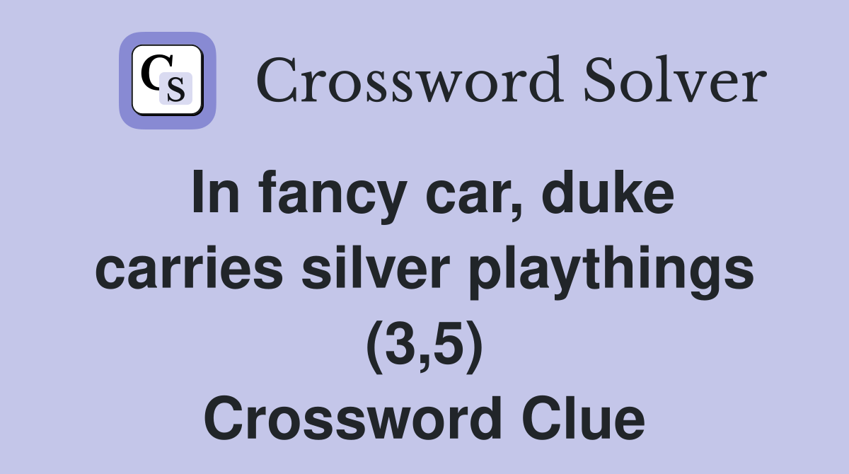 In fancy car, duke carries silver playthings (3,5) Crossword Clue