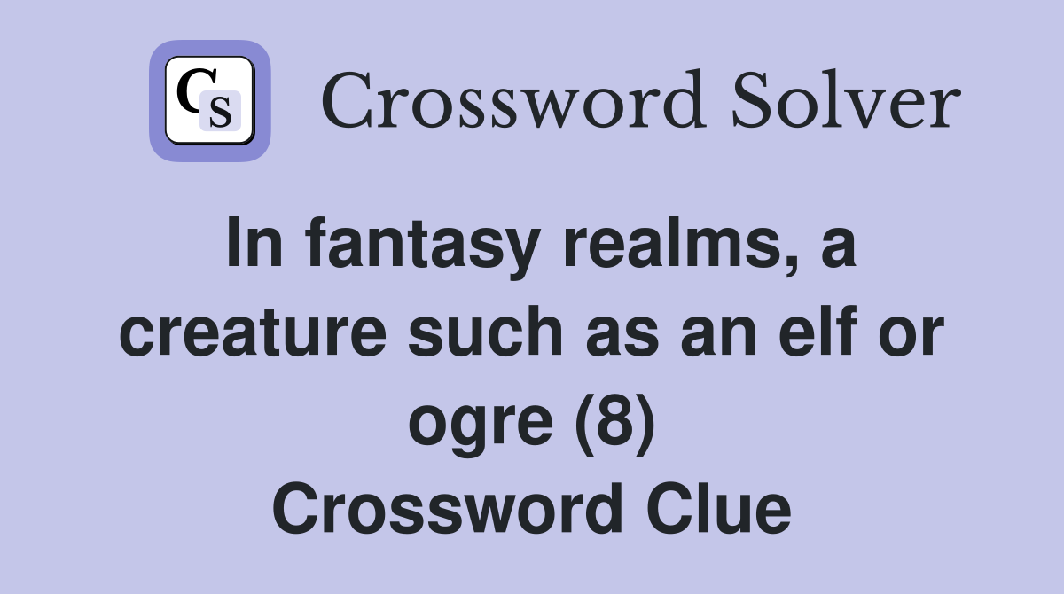 In fantasy realms, a creature such as an elf or ogre (8) Crossword Clue
