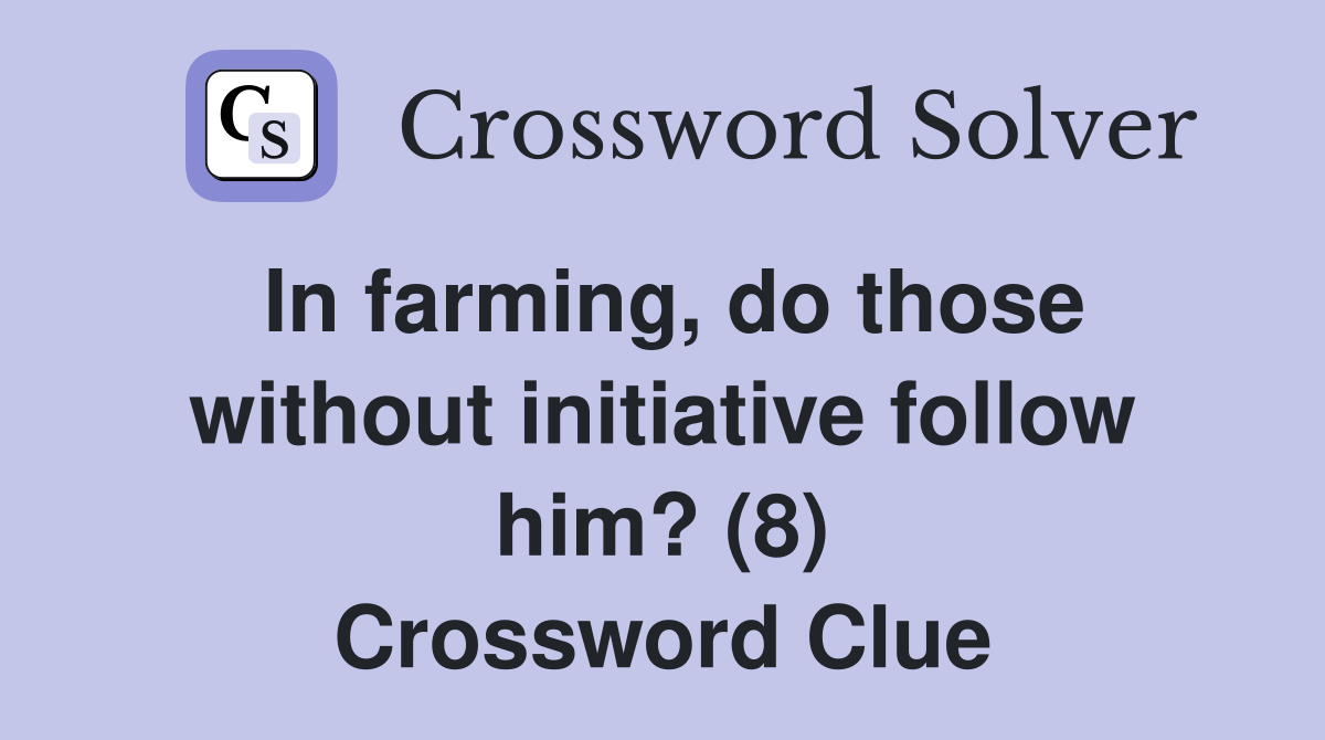 In farming, do those without initiative follow him? (8) Crossword Clue