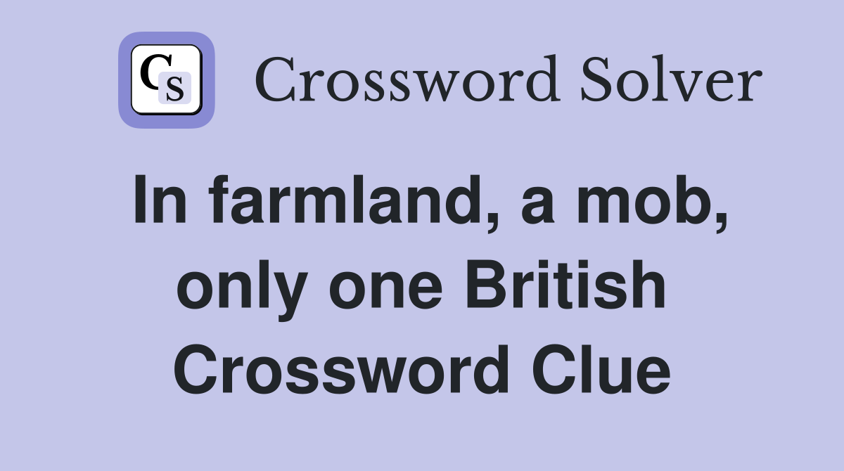In farmland, a mob, only one British Crossword Clue